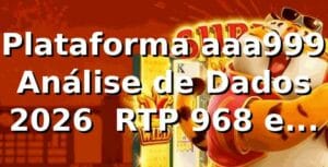 📊 Plataforma aaa999: Análise de Dados 2026 — RTP 96,8% e Saque Pix em 4min